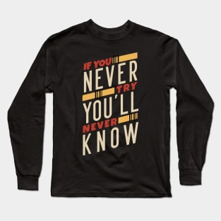 If You Never Try You'll Never Know Long Sleeve T-Shirt